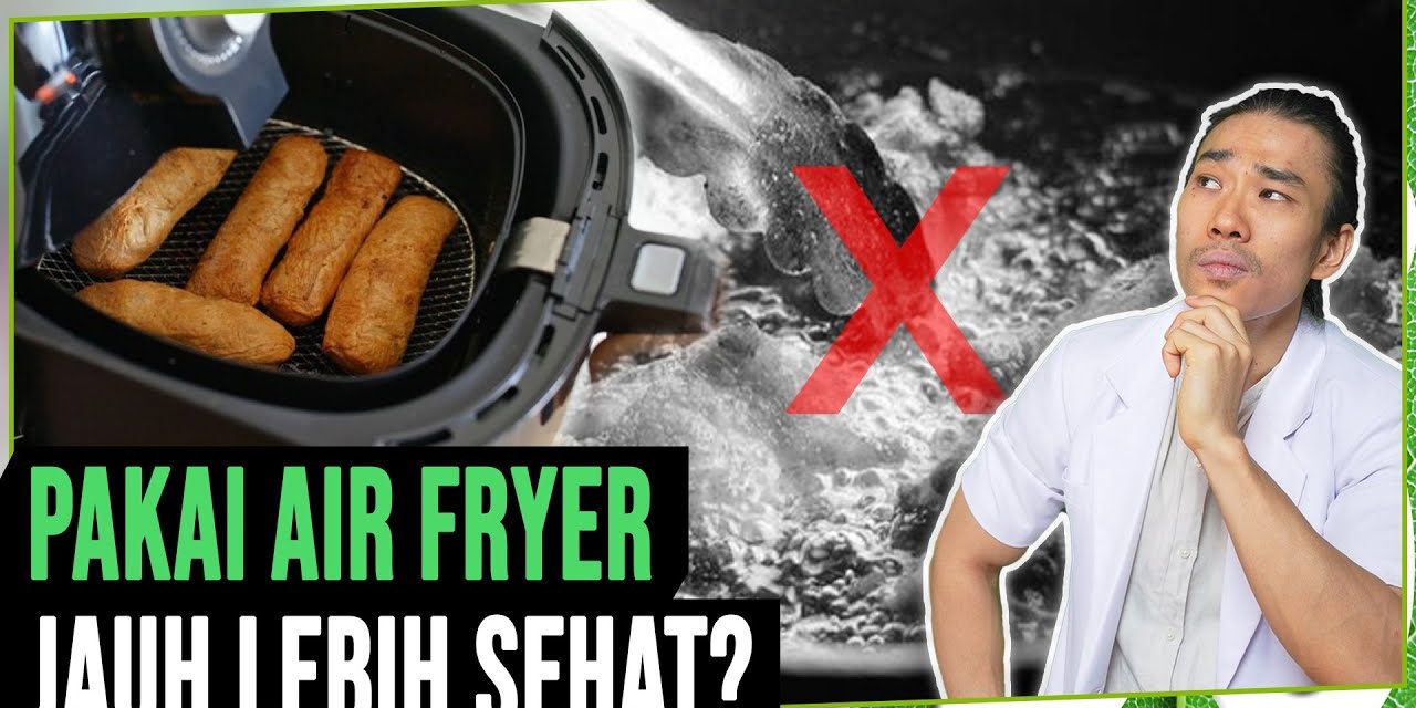 Masak Gorengan Pakai Air Fryer, Apakah Sehat Atau Tidak?