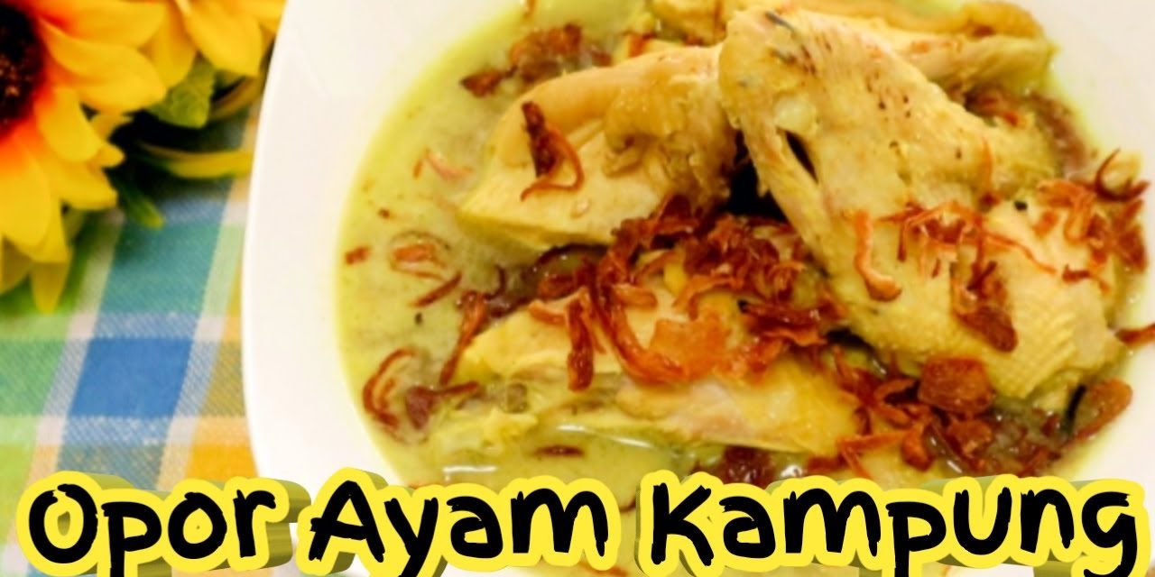 Cara Mudah Membuat Opor Ayam Kampung Empuk Dan Lezat